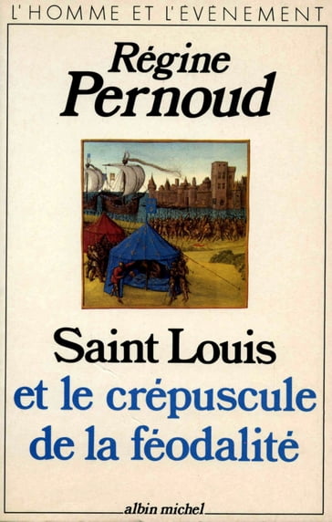 Saint Louis et le crépuscule de la féodalité - Régine Pernoud