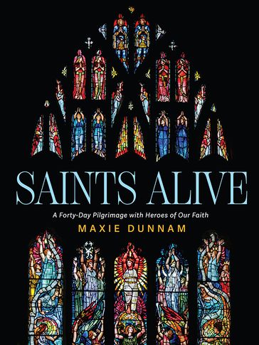 Saints Alive: A Forty-Day Pilgrimage with Heroes of Our Faith - Maxie Dunnam