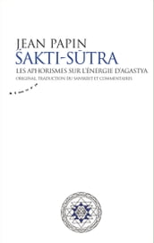 Sakti Sutra - Les aphorismes sur l énergie d Agastya