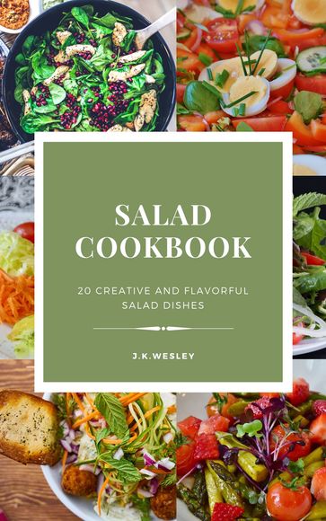 Salad cookbook 20 creative and flavourful salad dishes by J.k.Wesley - J.k. Wesley