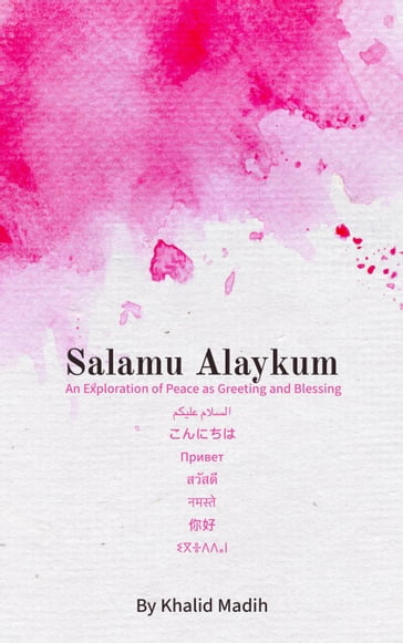 Salamu Alaykum - An Exploration of Peace as Greeting and Blessing - Khalid Madih