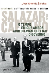 Salazar e Caetano - O Tempo em que Ambos Acreditavam Chefiar o Governo