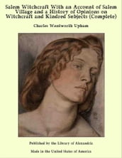 Salem Witchcraft, Volumes I and II With an Account of Salem Village and a History of Opinions on Witchcraft and Kindred Subjects