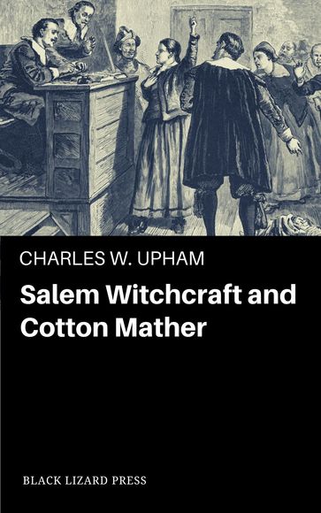 Salem Witchcraft and Cotton Mather - Charles W. Upham