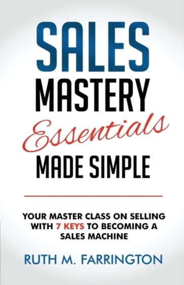 Sales Mastery Essentials Made Simple - Ruth M. Farrington