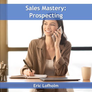 Sales Mastery: Prospecting - Eric Lofholm