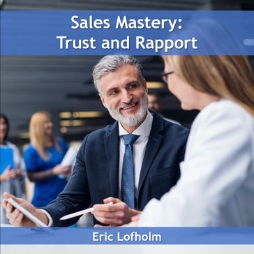 Sales Mastery: Trust and Rapport - Eric Lofholm
