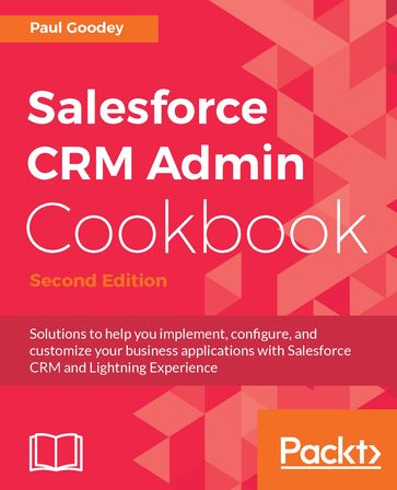 Salesforce CRM Admin Cookbook - Second Edition - Paul Goodey