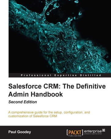 Salesforce CRM: The Definitive Admin Handbook Second Edition - Paul Goodey