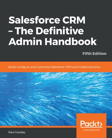 Salesforce CRM - The Definitive Admin Handbook - Paul Goodey