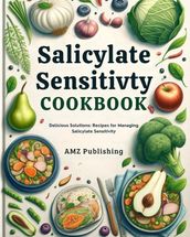 Salicylate Sensitivty Cookbook : Delicious Solutions: Recipes for Managing Salicylate Sensitivity