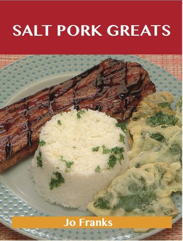 Salt Pork Greats: Delicious Salt Pork Recipes, The Top 48 Salt Pork Recipes - Jo Franks