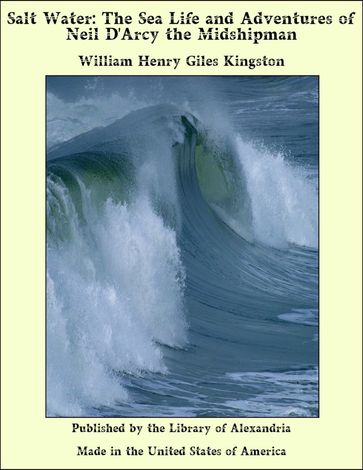 Salt Water: The Sea Life and Adventures of Neil D'Arcy the Midshipman - William Henry Giles Kingston