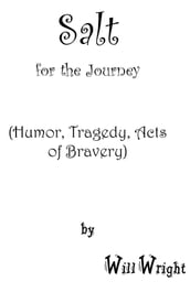 Salt for the Journey: (Humor, Tragedy, Acts of Bravery)