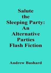 Salute the Sleeping Party: An Alternative Parties Flash Fiction