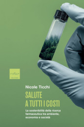 Salute a tutti i costi. La sostenibilità della ricerca farmaceutica tra ambiente, economia e società