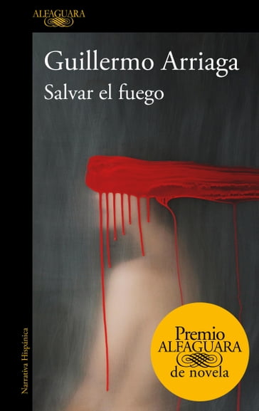 Salvar el fuego (Premio Alfaguara de novela 2020) - Guillermo Arriaga