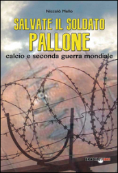 Salvate il soldato pallone. Calcio e seconda guerra mondiale