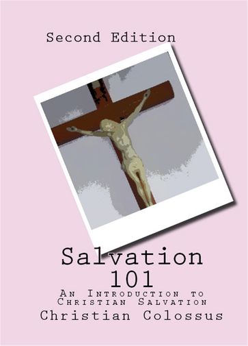 Salvation 101: An Introduction to Christian Salvation, Second Edition - Christian Colossus