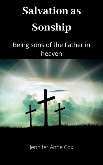 Salvation as Sonship: Being Sons of the Father in Heaven - Jennifer Anne Cox