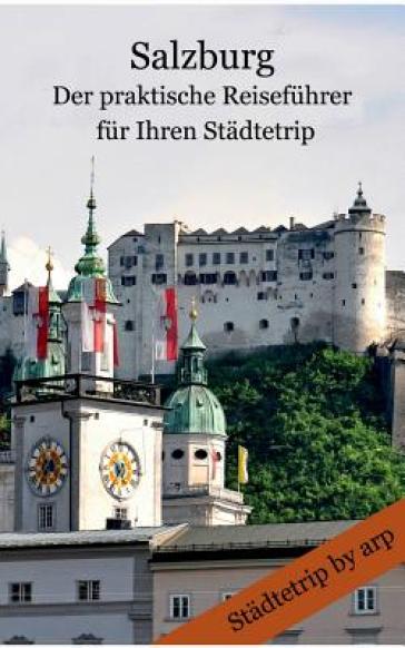 Salzburg - Der praktische Reisefuhrer fur Ihren Stadtetrip - Angeline Bauer