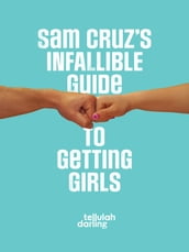 Sam Cruz s Infallible Guide to Getting Girls