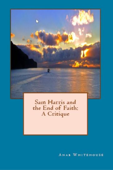 Sam Harris and the End of Faith: A Critique - Anab Whitehouse