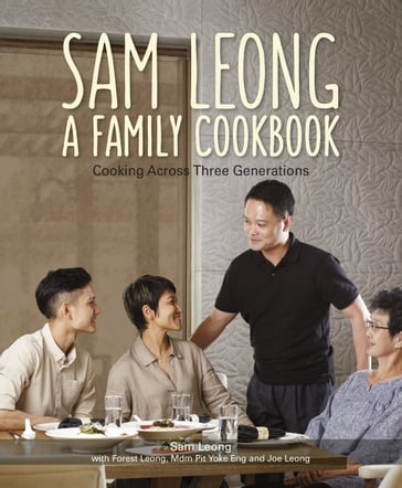 Sam Leong: A Family Cookbook - Forest Leong - Joe Leong - Mdm Pit Yoke Eng - Sam Leong