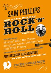 Sam Phillips. Der Mann, der den RocknRoll erfand
