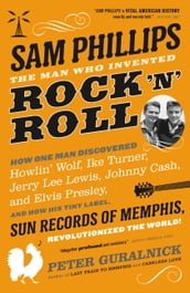 Sam Phillips: The Man Who Invented Rock 