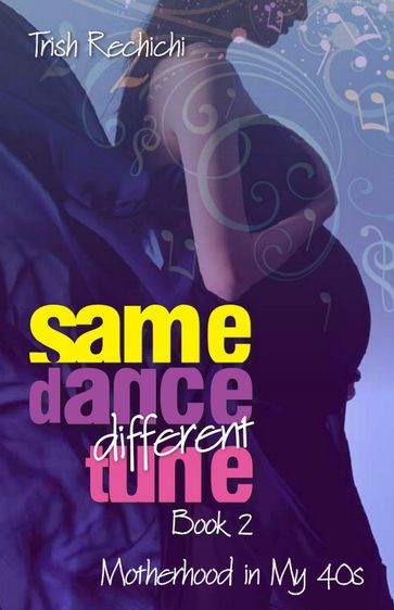 Same Dance Different Tune 2: Motherhood in My 40s - Triish Rechichi