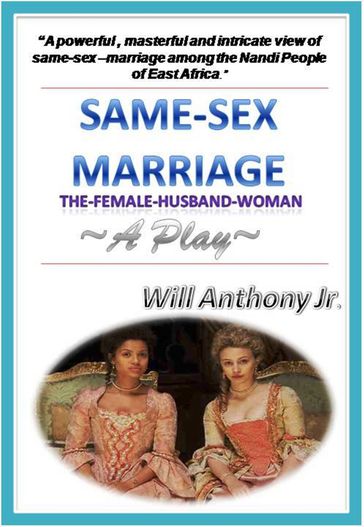 Same Sex Marriage (The Female-Husband-Woman) A Play - Will Anthony Jr
