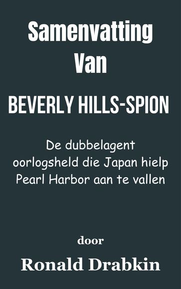 Samenvatting Van Beverly Hills-spion De dubbelagent oorlogsheld die Japan hielp Pearl Harbor aan te vallen door Ronald Drabkin - A.N