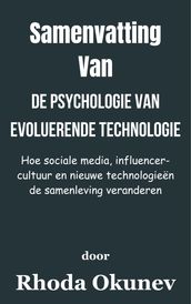Samenvatting Van De psychologie van evoluerende technologie Hoe sociale media, influencer-cultuur en nieuwe technologieën de samenleving veranderen door Rhoda Okoenev