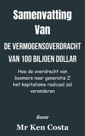 Samenvatting Van De vermogensoverdracht van 100 biljoen dollar Hoe de overdracht van boomers naar generatie Z het kapitalisme radicaal zal veranderen door Mr Ken Costa