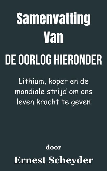 Samenvatting Van De oorlog hieronder Lithium, koper en de mondiale strijd om ons leven kracht te geven door Ernest Scheyder - A.N