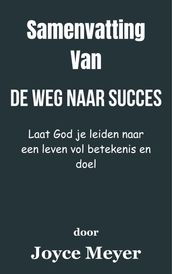 Samenvatting Van De weg naar succes Laat God je leiden naar een leven vol betekenis en doel door Joyce Meyer