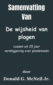 Samenvatting Van De wijsheid van plagen Lessen uit 25 jaar verslaggeving over pandemieën door Donald G. McNeil Jr.