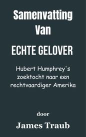 Samenvatting Van Echte gelover Hubert Humphrey s zoektocht naar een rechtvaardiger Amerika door James Traub