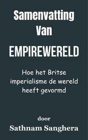 Samenvatting Van Empirewereld Hoe het Britse imperialisme de wereld heeft gevormd door Sathnam Sanghera