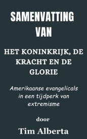 Samenvatting Van Het koninkrijk, de kracht en de glorie Amerikaanse evangelicals in een tijdperk van extremisme door Tim Alberta