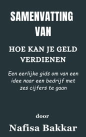 Samenvatting Van Hoe kan je geld verdienen Een eerlijke gids om van een idee naar een bedrijf met zes cijfers te gaan door Nafisa Bakkar