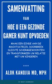 Samenvatting Van Hoe u een gezonde gamer kunt opvoeden Maak een einde aan de machtsstrijd, doorbreek slechte schermgewoonten en transformeer uw relatie met uw kinderen door Alok Kanojia MD, MPH