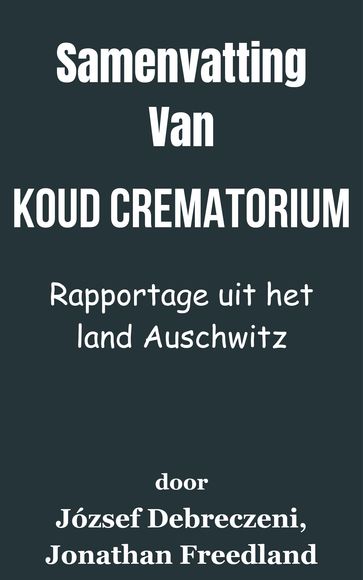 Samenvatting Van Koud Crematorium Rapportage uit het land Auschwitz door József Debreczeni, Jonathan Freedland - A.N