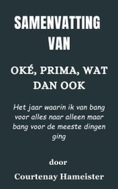 Samenvatting Van Oké, prima, wat dan ook Het jaar waarin ik van bang voor alles naar alleen maar bang voor de meeste dingen ging door Courtenay Hameister