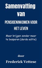 Samenvatting Van Pensioeninkomen voor het leven Meer krijgen zonder meer te besparen (derde editie) door Frederik Vettese