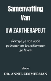 Samenvatting Van Uw zaktherapeut Bevrijd je van oude patronen en transformeer je leven door Dr. Annie Zimmerman