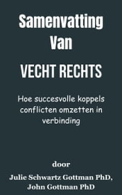 Samenvatting Van Vecht rechts Hoe succesvolle koppels conflicten omzetten in verbinding door Julie Schwartz Gottman PhD, John Gottman PhD