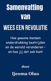 Samenvatting Van Wees een revolutie Hoe gewone mensen onderdrukking bestrijden en de wereld veranderen en hoe jij dat ook kunt door Ijeoma Oluo