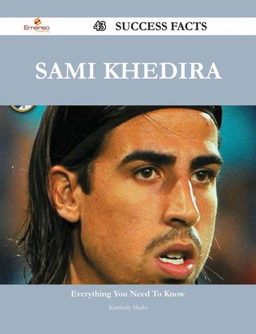 Sami Khedira 43 Success Facts - Everything you need to know about Sami Khedira - Kimberly Marks